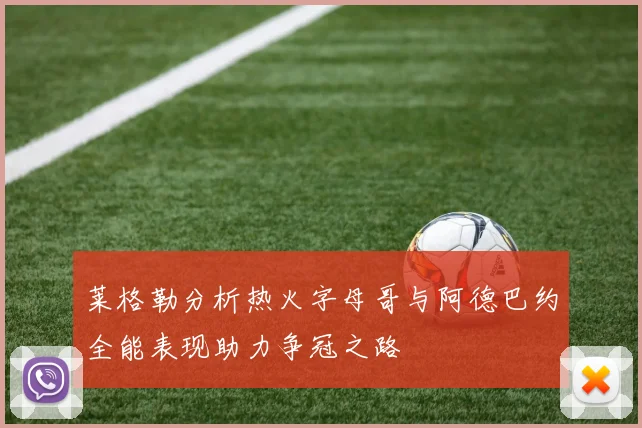 莱格勒分析热火字母哥与阿德巴约全能表现助力争冠之路